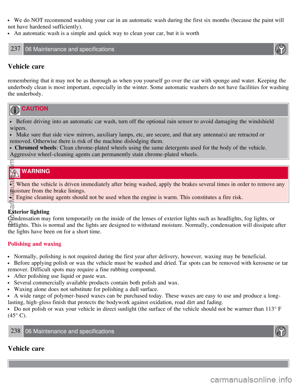 VOLVO S80 2007 Owners Manual We do NOT recommend washing your car in an automatic wash during the first six months (because the paint will
not have hardened sufficiently).
An automatic wash is a simple and quick way to cl VOLVO S80 2007 Owners Manual We do NOT recommend washing your car in an automatic wash during the first six months (because the paint will
not have hardened sufficiently).
An automatic wash is a simple and quick way to cl