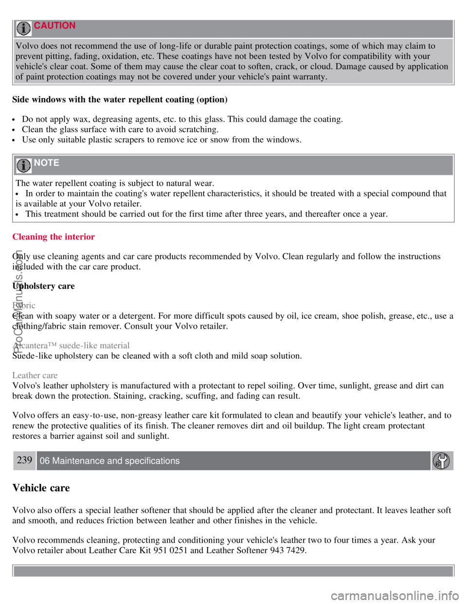 VOLVO S80 2007 Owners Manual CAUTION
Volvo does not recommend the use of long-life or durable paint protection coatings, some of which may claim to
prevent pitting, fading, oxidation, etc. These coatings have not been tested b VOLVO S80 2007 Owners Manual CAUTION
Volvo does not recommend the use of long-life or durable paint protection coatings, some of which may claim to
prevent pitting, fading, oxidation, etc. These coatings have not been tested b