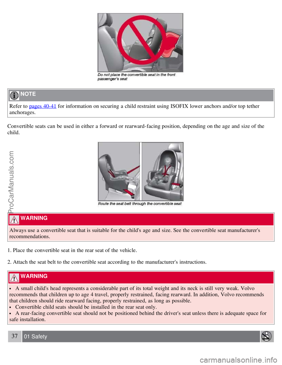 VOLVO S80 2007 Owners Manual NOTE
Refer to pages 40-41
for information on securing a child restraint using ISOFIX lower anchors and/or top tether
anchorages.
Convertible seats can be used in either a forward or rearward-fa VOLVO S80 2007 Owners Manual NOTE
Refer to pages 40-41
for information on securing a child restraint using ISOFIX lower anchors and/or top tether
anchorages.
Convertible seats can be used in either a forward or rearward-fa