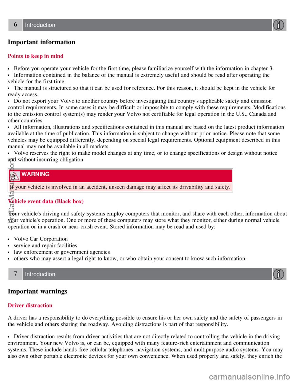 VOLVO S80 2007  Owners Manual 6 Introduction
Important information
Points to keep in mind
 Before you operate  your vehicle for the first time, please familiarize yourself with the information in chapter  3.
 Information contained