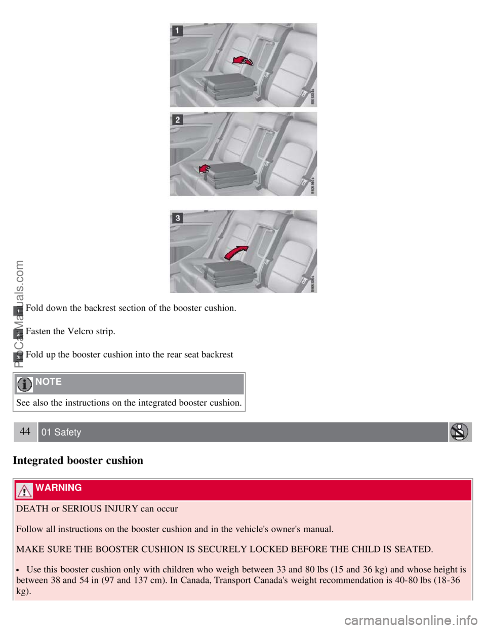 VOLVO S80 2007 Owners Guide  Fold down the backrest section of the booster  cushion.
 Fasten the Velcro strip.
 Fold up the booster  cushion into the rear seat backrest
 NOTE 
See  also the instructions on the integrated booster