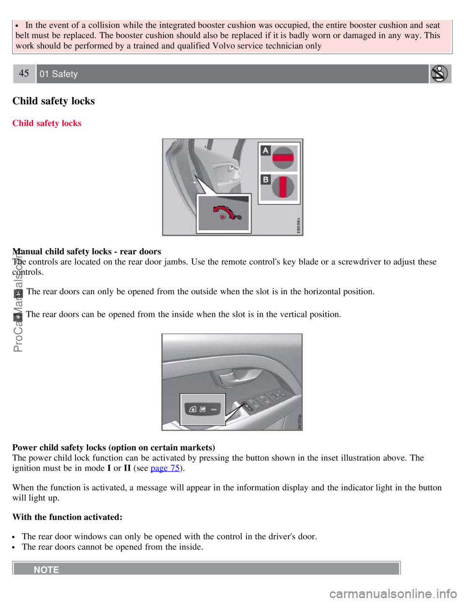 VOLVO S80 2007 Owners Guide  In the event of a  collision  while the integrated booster  cushion was occupied, the entire booster  cushion and  seat
belt must  be  replaced.  The booster  cushion should also be  replaced  if it 