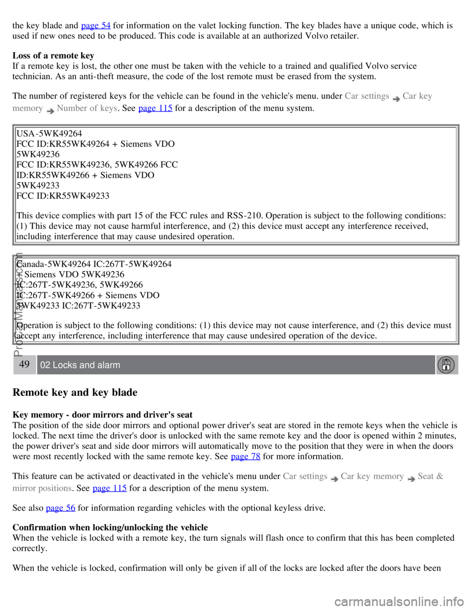 VOLVO S80 2007 Service Manual the key blade and page 54 for information on the valet locking function. The key blades have a unique code, which is
used if new ones need to be produced. This code is available at an authoriz VOLVO S80 2007 Service Manual the key blade and page 54 for information on the valet locking function. The key blades have a unique code, which is
used if new ones need to be produced. This code is available at an authoriz