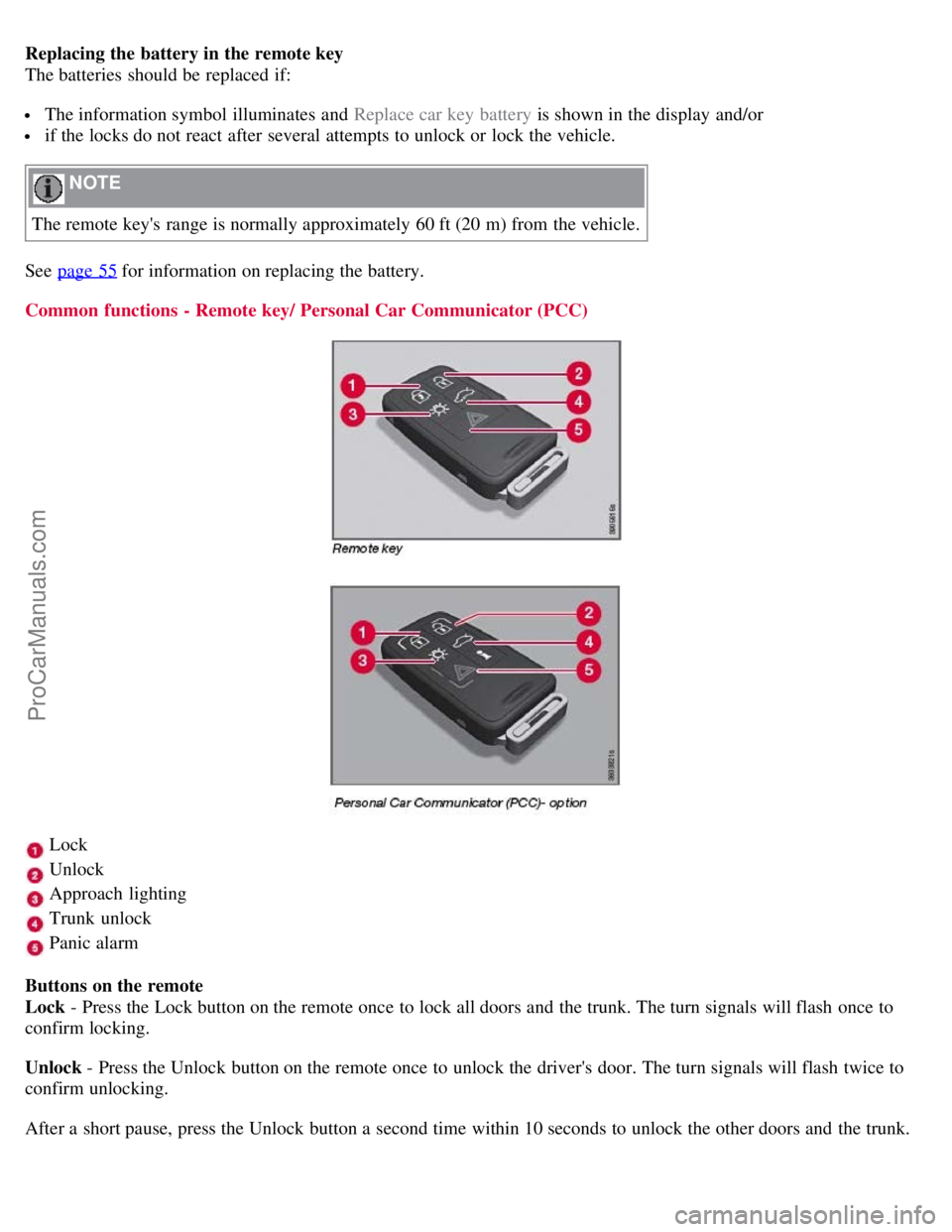 VOLVO S80 2007 Service Manual Replacing the battery in the remote key
The batteries should be replaced if:
The information symbol illuminates and Replace car key battery is shown in the display and/or
if the locks do not r VOLVO S80 2007 Service Manual Replacing the battery in the remote key
The batteries should be replaced if:
The information symbol illuminates and Replace car key battery is shown in the display and/or
if the locks do not r