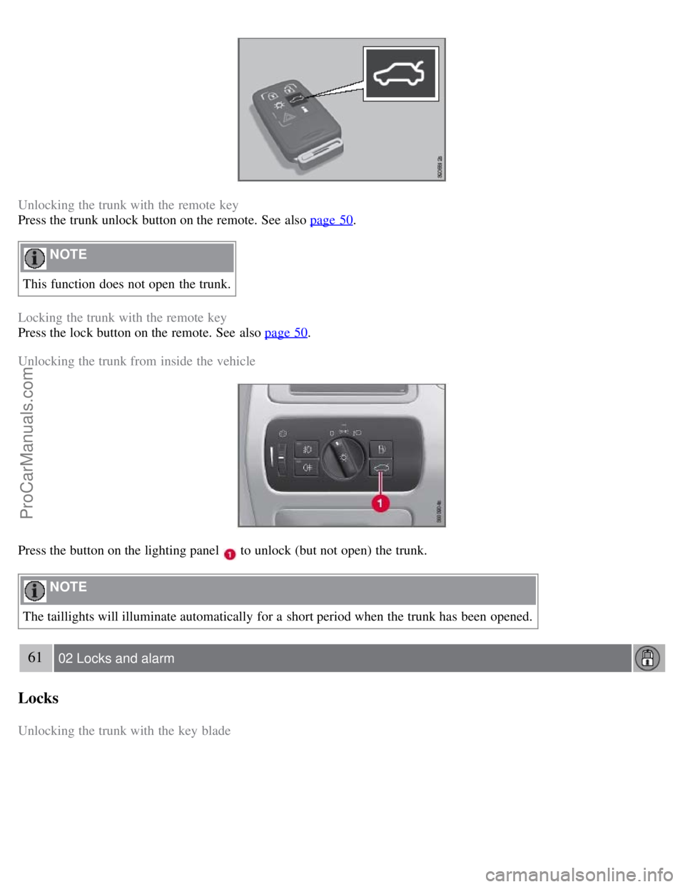 VOLVO S80 2007 Workshop Manual Unlocking the trunk with the remote key
Press the trunk unlock button on the remote. See also page 50
.
NOTE
This function does not open the trunk.
Locking the trunk with the remote key
Press the VOLVO S80 2007 Workshop Manual Unlocking the trunk with the remote key
Press the trunk unlock button on the remote. See also page 50
.
NOTE
This function does not open the trunk.
Locking the trunk with the remote key
Press the