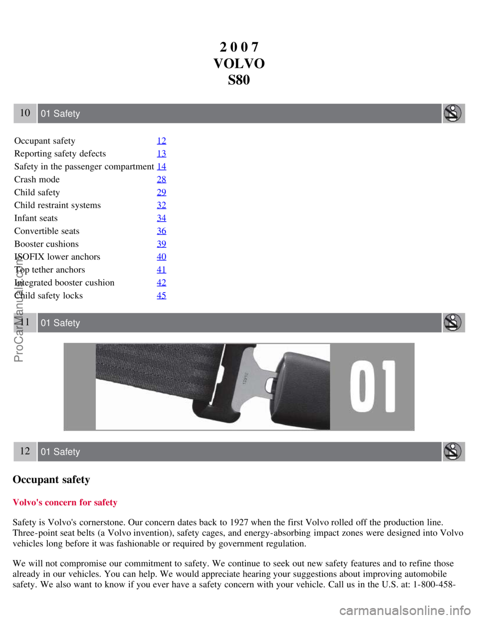 VOLVO S80 2007 Owners Manual 2 0 0 7
VOLVO S80
10 01 Safety
Occupant safety 12
Reporting safety defects13
Safety in the passenger compartment14
Crash mode28
Child safety29
Child restraint systems32
Infant seats34
Convertible sea VOLVO S80 2007 Owners Manual 2 0 0 7
VOLVO S80
10 01 Safety
Occupant safety 12
Reporting safety defects13
Safety in the passenger compartment14
Crash mode28
Child safety29
Child restraint systems32
Infant seats34
Convertible sea
