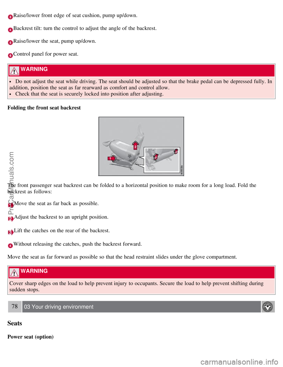 VOLVO S80 2007 Repair Manual Raise/lower front edge of seat cushion, pump up/down.
Backrest tilt: turn the control to adjust the angle of the backrest.
Raise/lower the seat, pump up/down.
Control panel for power seat.
WARNING
VOLVO S80 2007 Repair Manual Raise/lower front edge of seat cushion, pump up/down.
Backrest tilt: turn the control to adjust the angle of the backrest.
Raise/lower the seat, pump up/down.
Control panel for power seat.
WARNING