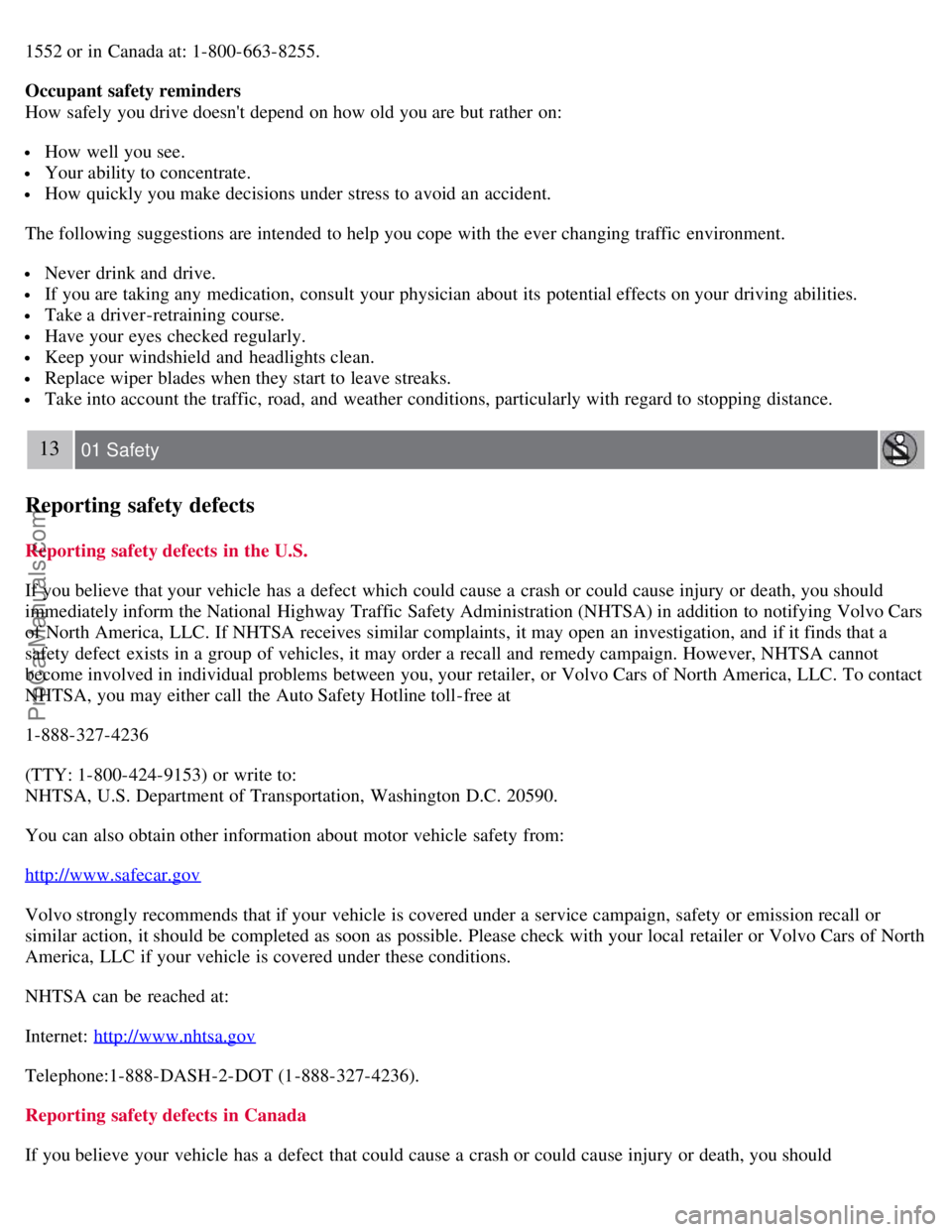 VOLVO S80 2007  Owners Manual 1552 or in Canada at: 1-800-663-8255.
Occupant safety reminders
How  safely you drive doesnt depend on how old you are but rather on:
 How  well you see.
 Your ability to concentrate.
 How  quickly y