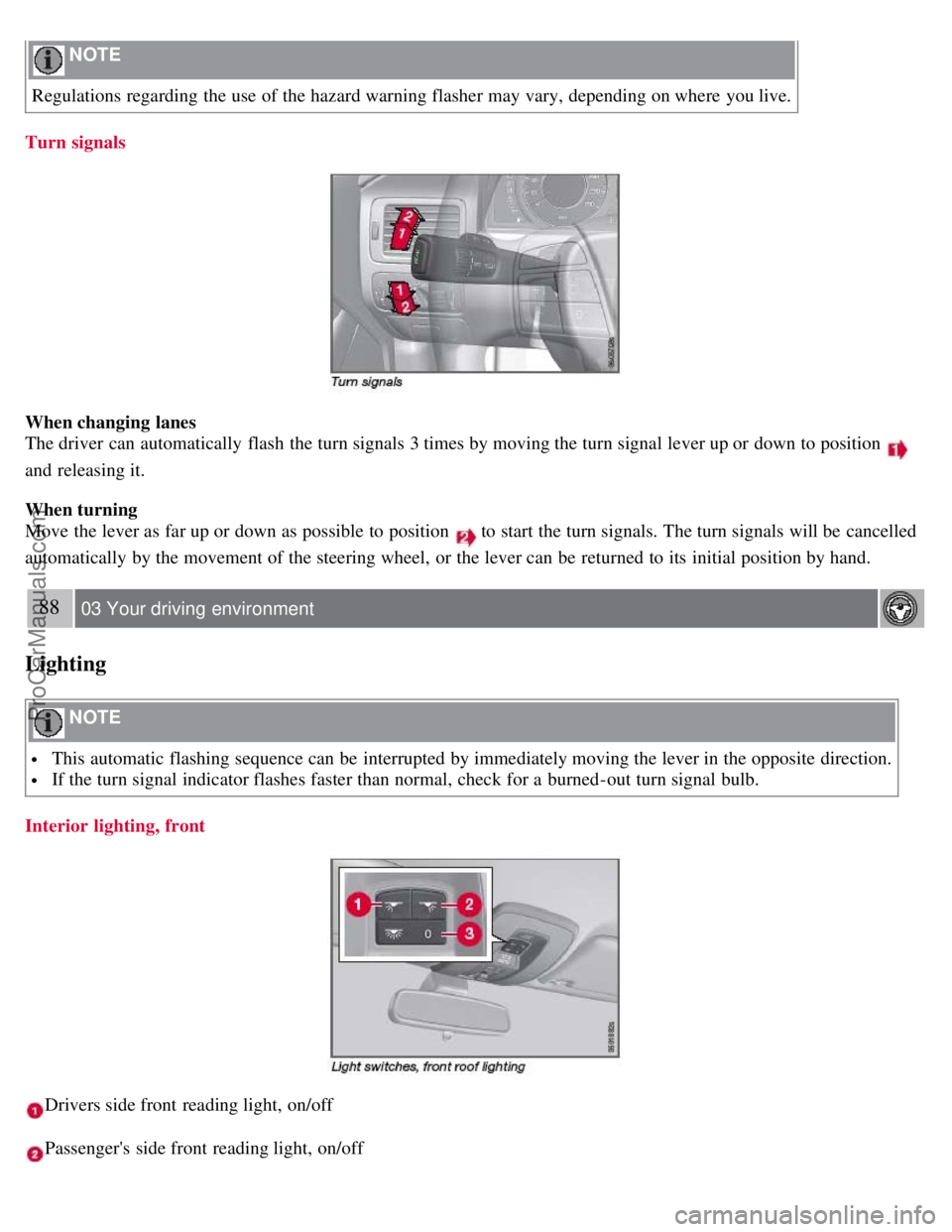 VOLVO S80 2007 Manual PDF NOTE
Regulations regarding the use of the hazard warning flasher may vary, depending on where you live.
Turn signals
When changing lanes
The driver can automatically flash the turn signals 3 time VOLVO S80 2007 Manual PDF NOTE
Regulations regarding the use of the hazard warning flasher may vary, depending on where you live.
Turn signals
When changing lanes
The driver can automatically flash the turn signals 3 time