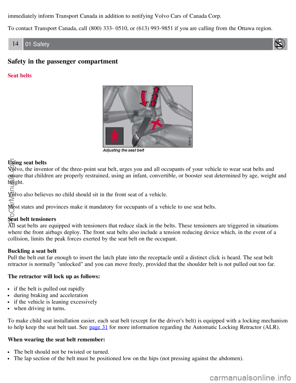 VOLVO S80 2007 Owners Manual immediately inform Transport Canada in addition to notifying Volvo Cars of Canada Corp.
To contact Transport Canada, call (800) 333- 0510, or (613) 993-9851 if you are calling from the Ottawa region VOLVO S80 2007 Owners Manual immediately inform Transport Canada in addition to notifying Volvo Cars of Canada Corp.
To contact Transport Canada, call (800) 333- 0510, or (613) 993-9851 if you are calling from the Ottawa region