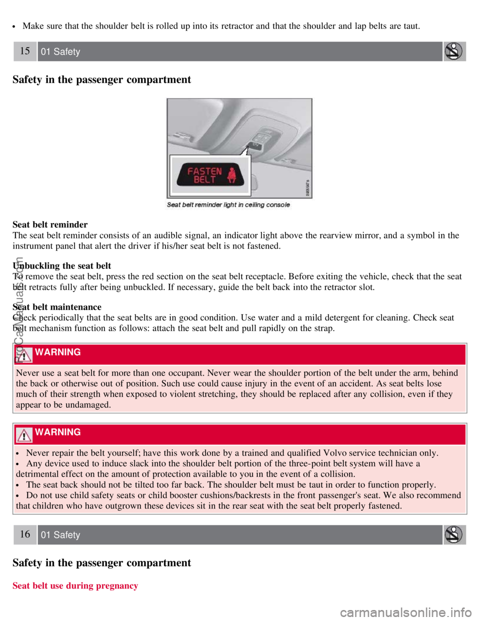 VOLVO S80 2007 Owners Manual Make sure that the shoulder belt is rolled up into its retractor and that the shoulder and lap belts are taut.
15 01 Safety
Safety in the passenger compartment
Seat belt reminder
The seat belt VOLVO S80 2007 Owners Manual Make sure that the shoulder belt is rolled up into its retractor and that the shoulder and lap belts are taut.
15 01 Safety
Safety in the passenger compartment
Seat belt reminder
The seat belt