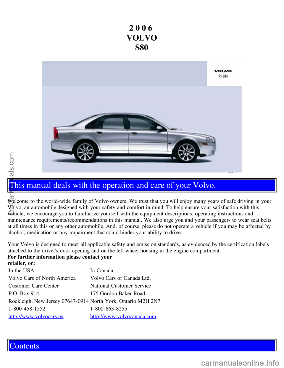 VOLVO S80 2006  Owners Manual 2 0 0 6 
VOLVO S80
This manual deals with the operation and care of your Volvo.
Welcome to the world-wide  family of Volvo owners. We trust that you will enjoy many years of safe driving in your
Volvo