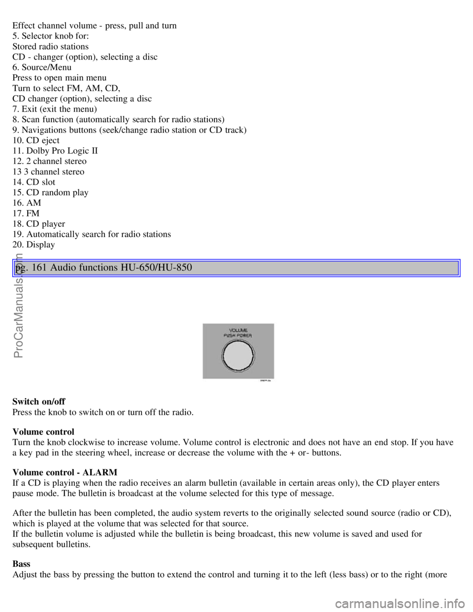 VOLVO S80 2006 Owners Manual Effect channel volume - press, pull and turn
5. Selector knob for:
Stored radio stations
CD - changer (option), selecting a disc
6. Source/Menu
Press to open main menu
Turn to select FM, VOLVO S80 2006 Owners Manual Effect channel volume - press, pull and turn
5. Selector knob for:
Stored radio stations
CD - changer (option), selecting a disc
6. Source/Menu
Press to open main menu
Turn to select FM,