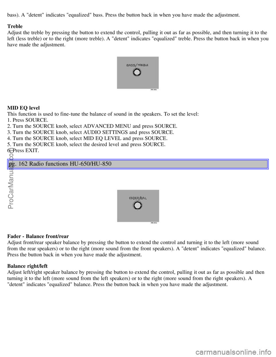 VOLVO S80 2006 Owners Manual bass). A "detent" indicates "equalized" bass. Press the button back in when you have made the adjustment.
Treble
Adjust the treble by pressing the button to extend the control, pulling it out as far VOLVO S80 2006 Owners Manual bass). A "detent" indicates "equalized" bass. Press the button back in when you have made the adjustment.
Treble
Adjust the treble by pressing the button to extend the control, pulling it out as far