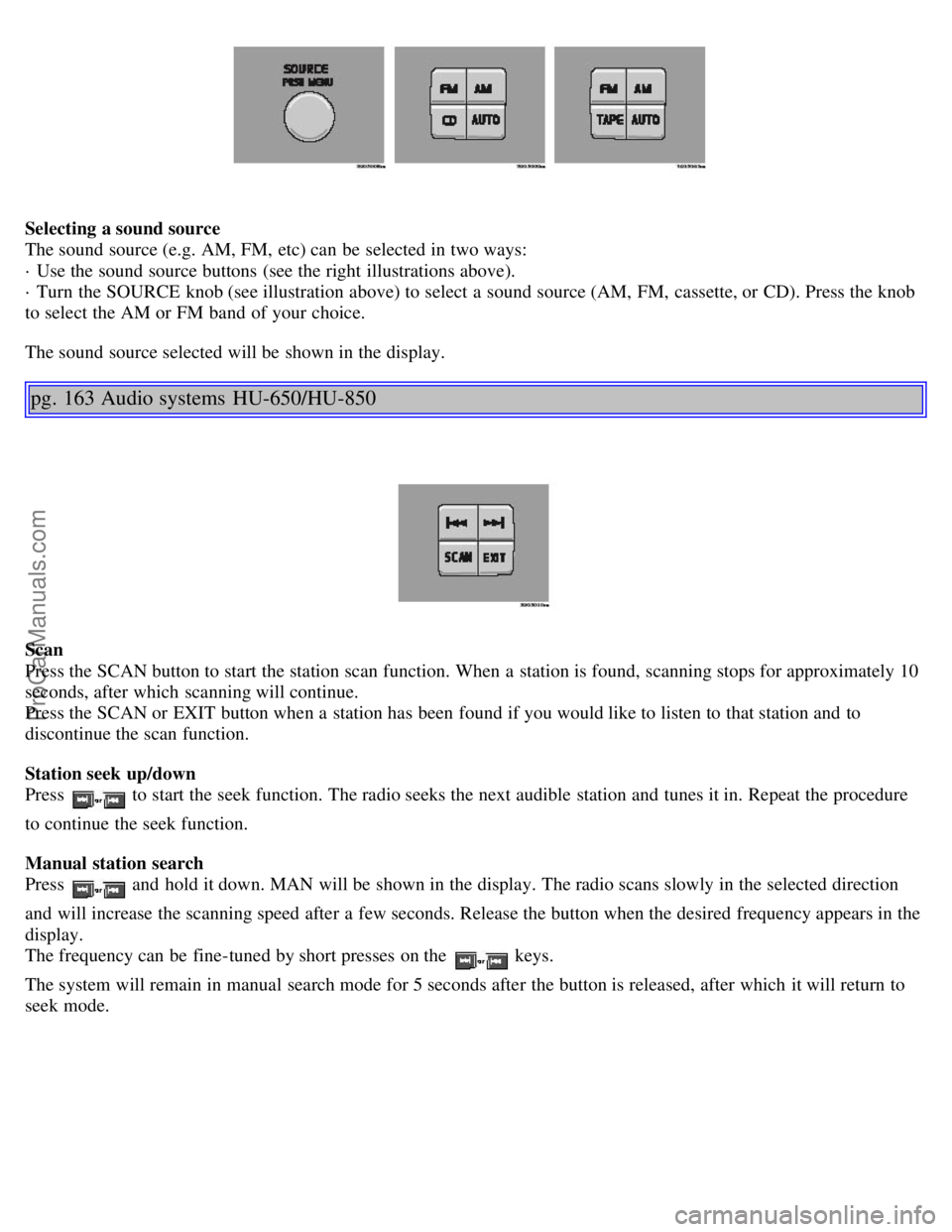 VOLVO S80 2006 Owners Manual Selecting a sound source
The sound source (e.g. AM, FM, etc) can be selected in two ways:
· Use the sound source buttons (see the right illustrations above).
· Turn the SOURCE knob (see illus VOLVO S80 2006 Owners Manual Selecting a sound source
The sound source (e.g. AM, FM, etc) can be selected in two ways:
· Use the sound source buttons (see the right illustrations above).
· Turn the SOURCE knob (see illus