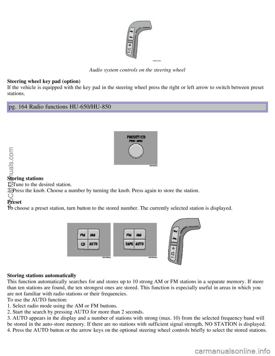 VOLVO S80 2006 Owners Manual Audio system controls on the steering wheel
Steering wheel key pad (option)
If the vehicle is equipped with the key pad in the steering wheel press the right or left arrow to switch between prese VOLVO S80 2006 Owners Manual Audio system controls on the steering wheel
Steering wheel key pad (option)
If the vehicle is equipped with the key pad in the steering wheel press the right or left arrow to switch between prese