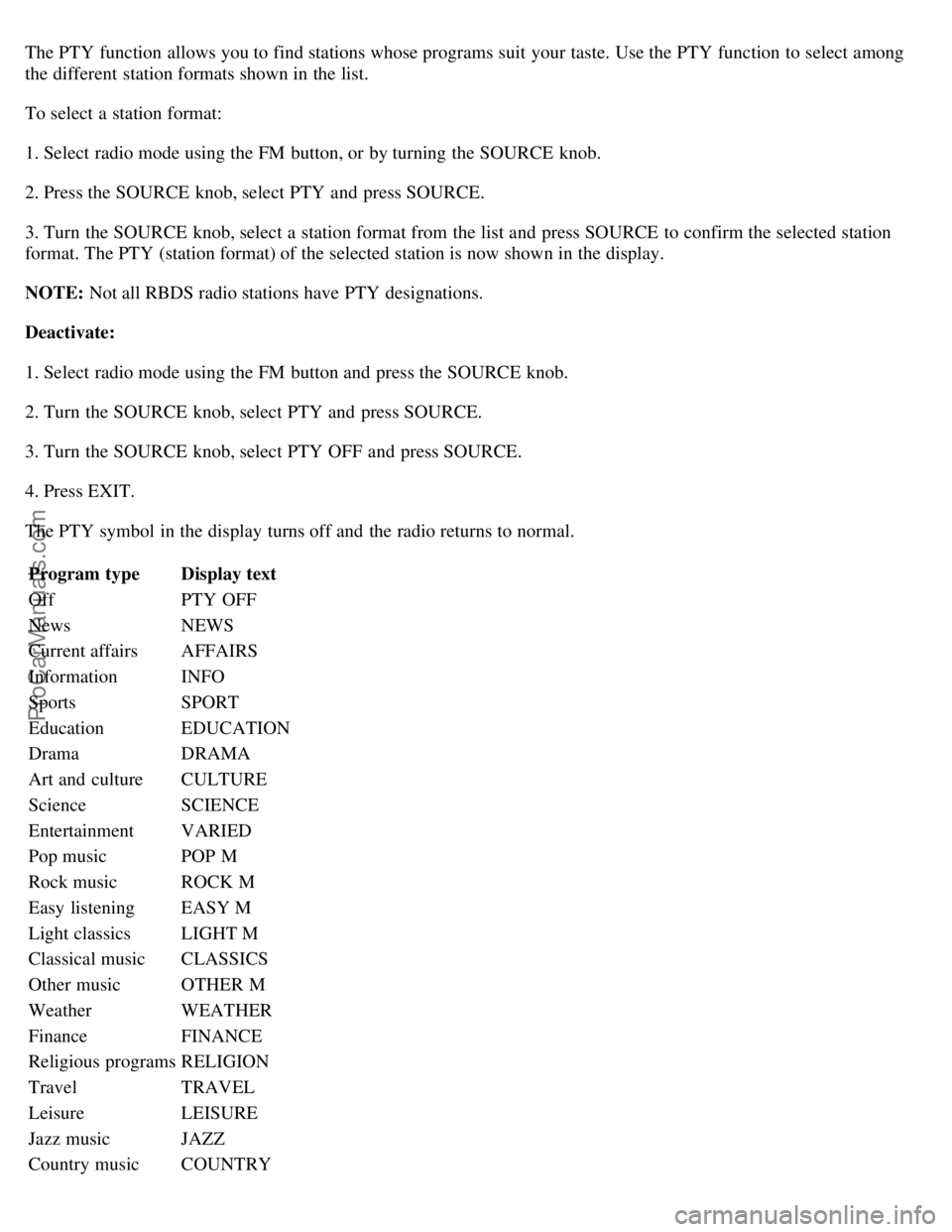 VOLVO S80 2006  Owners Manual The PTY function allows you to find stations whose programs suit  your taste. Use the PTY function to select among
the different  station formats shown in the list.
To select a  station format:
1. Sel