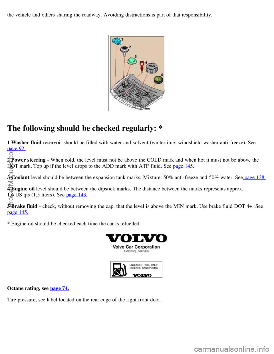 VOLVO S80 2006 Owners Manual the vehicle and others sharing the roadway. Avoiding distractions is part of that responsibility.
The following should be checked regularly: *
1 Washer fluid reservoir should be filled with wa VOLVO S80 2006 Owners Manual the vehicle and others sharing the roadway. Avoiding distractions is part of that responsibility.
The following should be checked regularly: *
1 Washer fluid reservoir should be filled with wa