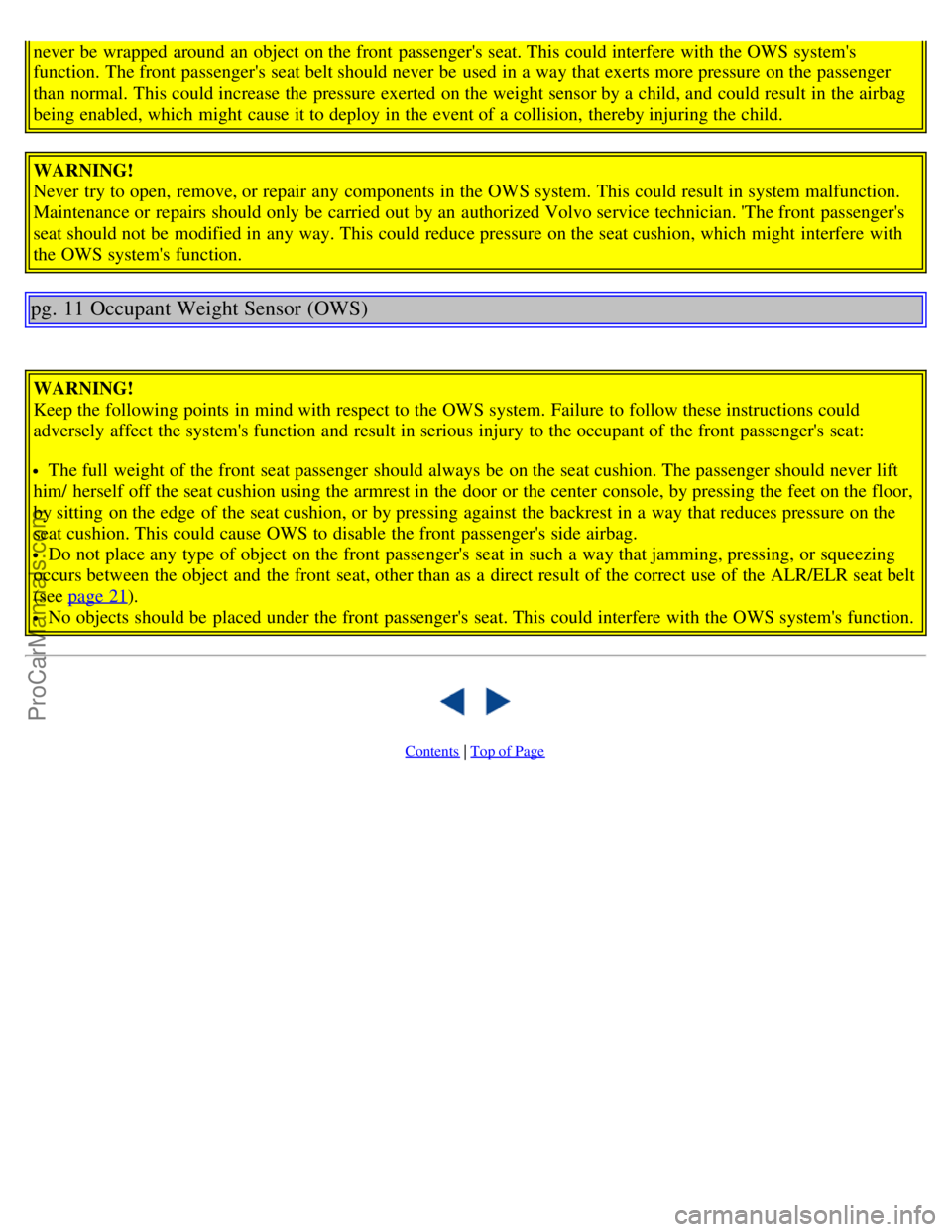 VOLVO S80 2006  Owners Manual never be  wrapped  around an  object  on the front  passengers  seat. This could interfere  with the OWS systems
function. The front  passengers  seat belt should never be  used in a  way that exer