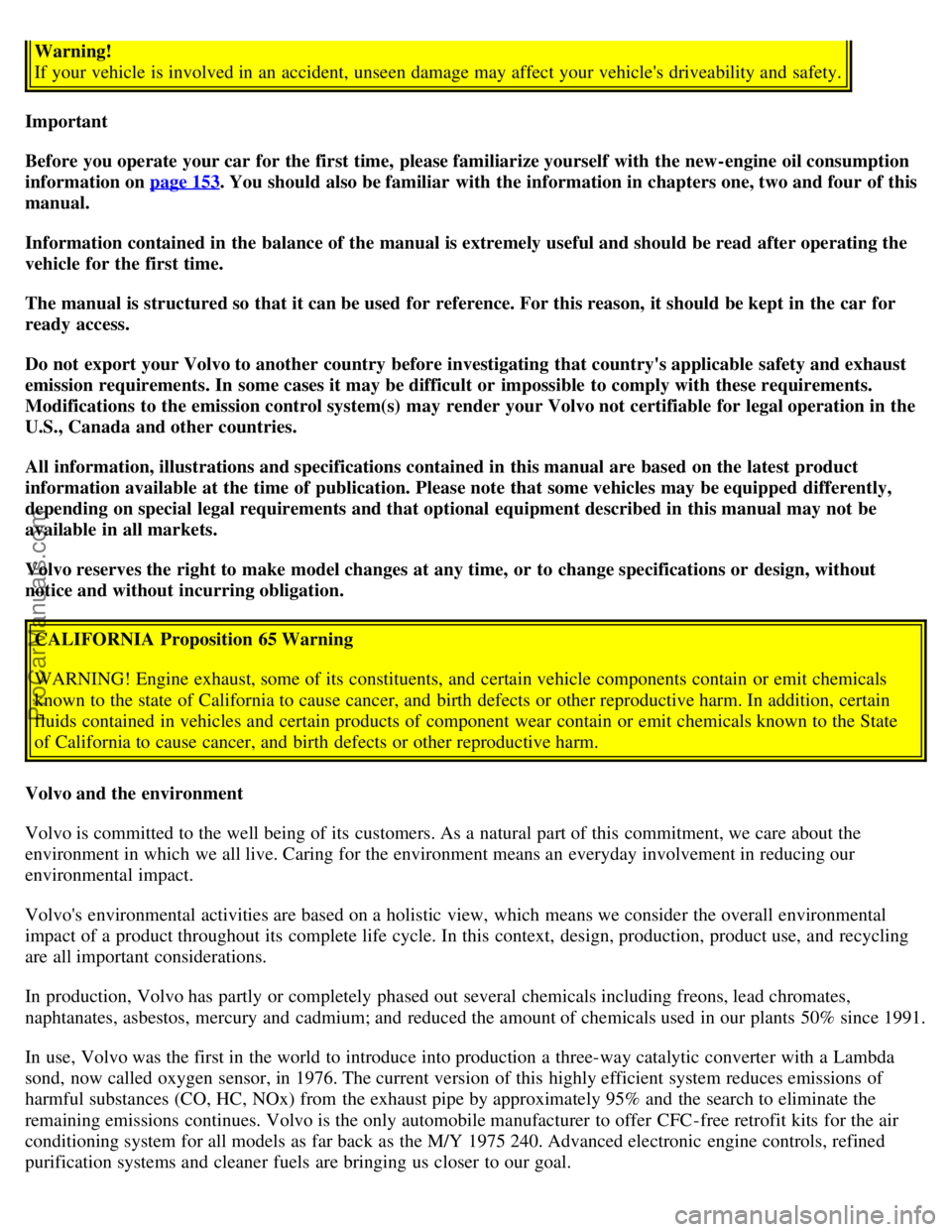 VOLVO S80 2006 Owners Manual Warning!
If your vehicle is involved in an accident, unseen damage may affect your vehicles driveability and safety.
Important
Before you operate your car for the first time, please familiarize you VOLVO S80 2006 Owners Manual Warning!
If your vehicle is involved in an accident, unseen damage may affect your vehicles driveability and safety.
Important
Before you operate your car for the first time, please familiarize you