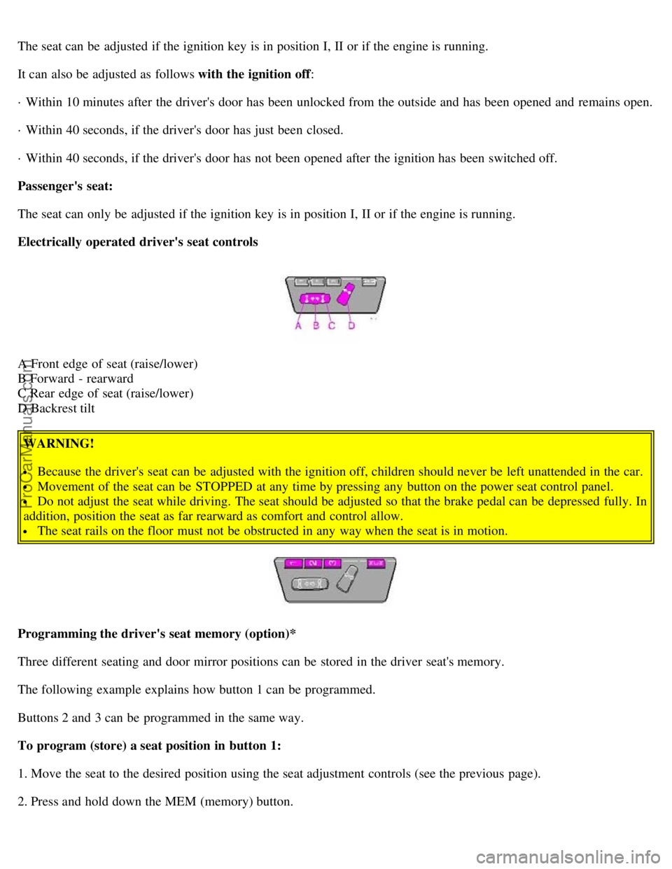VOLVO S80 2006 Owners Guide The seat can be adjusted if the ignition key is in position I, II or if the engine is running.
It can also be adjusted as follows with the ignition off:
· Within 10 minutes after the drivers door VOLVO S80 2006 Owners Guide The seat can be adjusted if the ignition key is in position I, II or if the engine is running.
It can also be adjusted as follows with the ignition off:
· Within 10 minutes after the drivers door