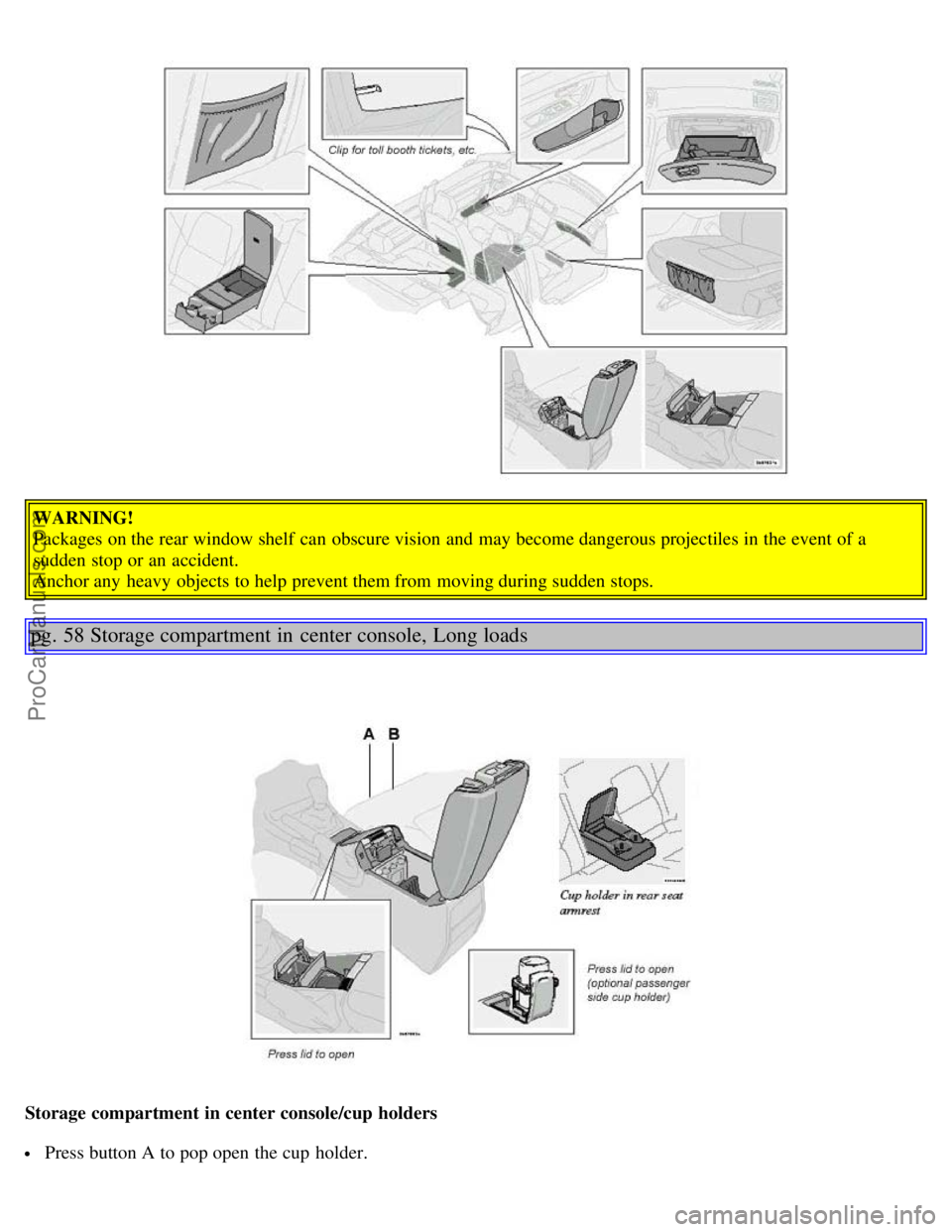 VOLVO S80 2006 Owners Guide WARNING!
Packages on the rear window shelf can obscure vision and may become dangerous projectiles in the event of a
sudden stop or an accident.
Anchor any heavy objects to help prevent them fro VOLVO S80 2006 Owners Guide WARNING!
Packages on the rear window shelf can obscure vision and may become dangerous projectiles in the event of a
sudden stop or an accident.
Anchor any heavy objects to help prevent them fro