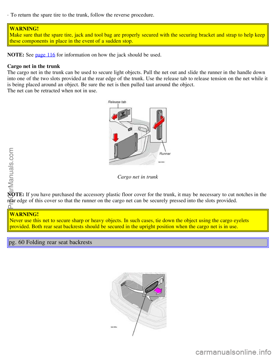 VOLVO S80 2006  Owners Manual · To return the spare tire to the trunk, follow the reverse  procedure.
WARNING!
Make sure that the spare tire, jack and  tool bag  are properly secured with the securing bracket  and  strap  to help