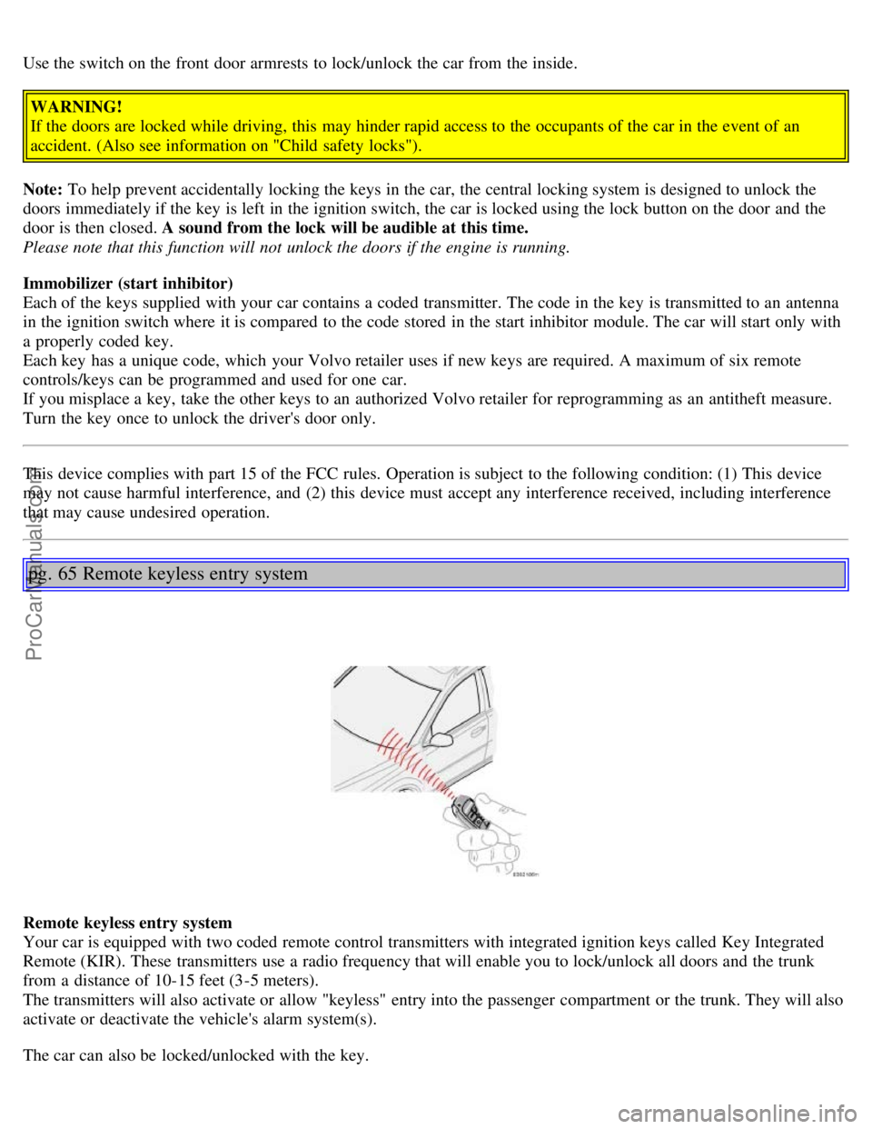VOLVO S80 2006 Service Manual Use the switch on the front door armrests to lock/unlock the car from the inside.WARNING!
If the doors are locked while driving, this may hinder rapid access to the occupants of the car in the even VOLVO S80 2006 Service Manual Use the switch on the front door armrests to lock/unlock the car from the inside.WARNING!
If the doors are locked while driving, this may hinder rapid access to the occupants of the car in the even