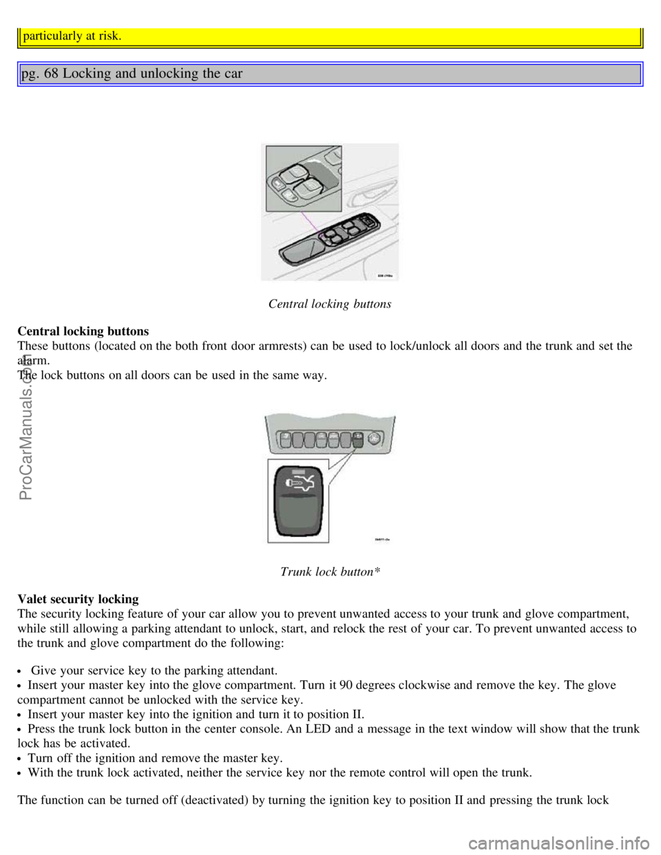 VOLVO S80 2006 Service Manual particularly at risk.
pg. 68 Locking and unlocking the car
Central locking buttons
Central locking buttons
These buttons (located on the both front door armrests) can be used to lock/unlock all VOLVO S80 2006 Service Manual particularly at risk.
pg. 68 Locking and unlocking the car
Central locking buttons
Central locking buttons
These buttons (located on the both front door armrests) can be used to lock/unlock all