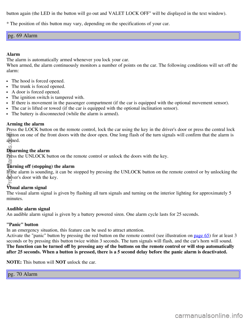 VOLVO S80 2006 Service Manual button again (the LED in the button will go out and VALET LOCK OFF" will be displayed in the text window).
* The position of this button may vary, depending on the specifications of your car.
pg. VOLVO S80 2006 Service Manual button again (the LED in the button will go out and VALET LOCK OFF" will be displayed in the text window).
* The position of this button may vary, depending on the specifications of your car.
pg.