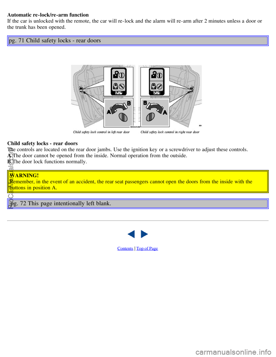 VOLVO S80 2006 Service Manual Automatic re-lock/re -arm function
If the car is unlocked with the remote, the car will re-lock and the alarm will re-arm after 2 minutes unless a door or
the trunk has been opened.
pg. 71 Child s VOLVO S80 2006 Service Manual Automatic re-lock/re -arm function
If the car is unlocked with the remote, the car will re-lock and the alarm will re-arm after 2 minutes unless a door or
the trunk has been opened.
pg. 71 Child s