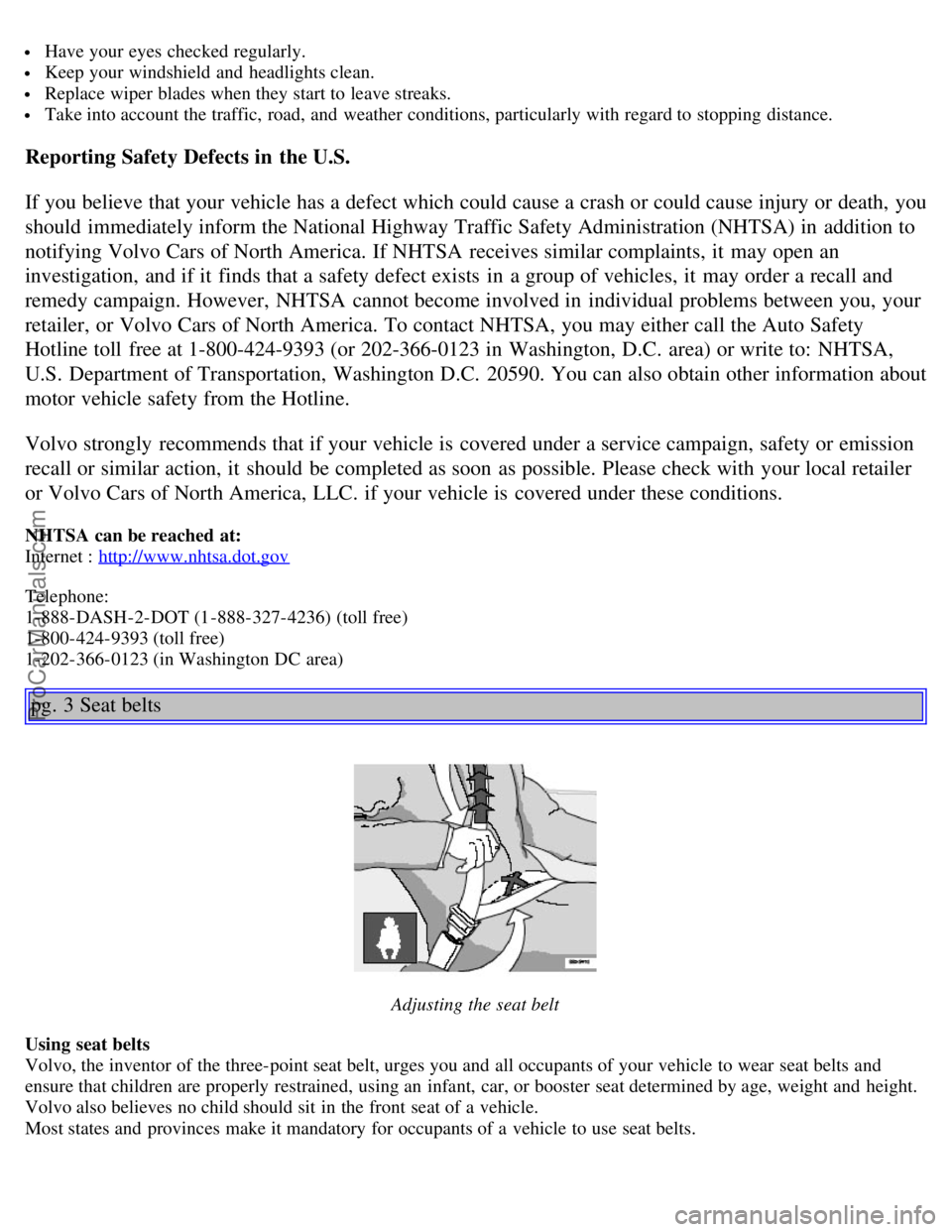 VOLVO S80 2006 Owners Manual Have your eyes checked regularly.
Keep your windshield and headlights clean.
Replace wiper blades when they start to leave streaks.
Take into account the traffic, road, and weather conditions, VOLVO S80 2006 Owners Manual Have your eyes checked regularly.
Keep your windshield and headlights clean.
Replace wiper blades when they start to leave streaks.
Take into account the traffic, road, and weather conditions,