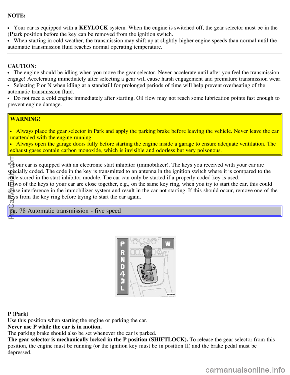 VOLVO S80 2006 Workshop Manual NOTE:
Your car is equipped with a KEYLOCK system. When the engine is switched off, the gear selector must be in the
( P )ark position before the key can be removed from the ignition switch.
Wh VOLVO S80 2006 Workshop Manual NOTE:
Your car is equipped with a KEYLOCK system. When the engine is switched off, the gear selector must be in the
( P )ark position before the key can be removed from the ignition switch.
Wh