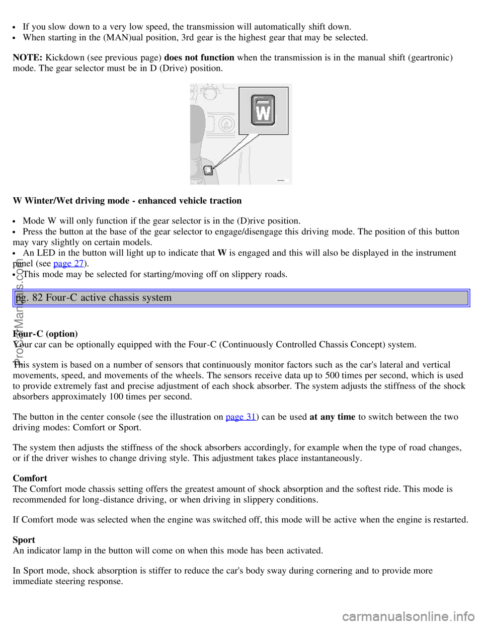 VOLVO S80 2006 Workshop Manual If you slow down to a very low speed, the transmission will automatically shift down.
When starting in the (MAN)ual position, 3rd gear is the highest gear that may be selected.
NOTE: Kickdown (s VOLVO S80 2006 Workshop Manual If you slow down to a very low speed, the transmission will automatically shift down.
When starting in the (MAN)ual position, 3rd gear is the highest gear that may be selected.
NOTE: Kickdown (s