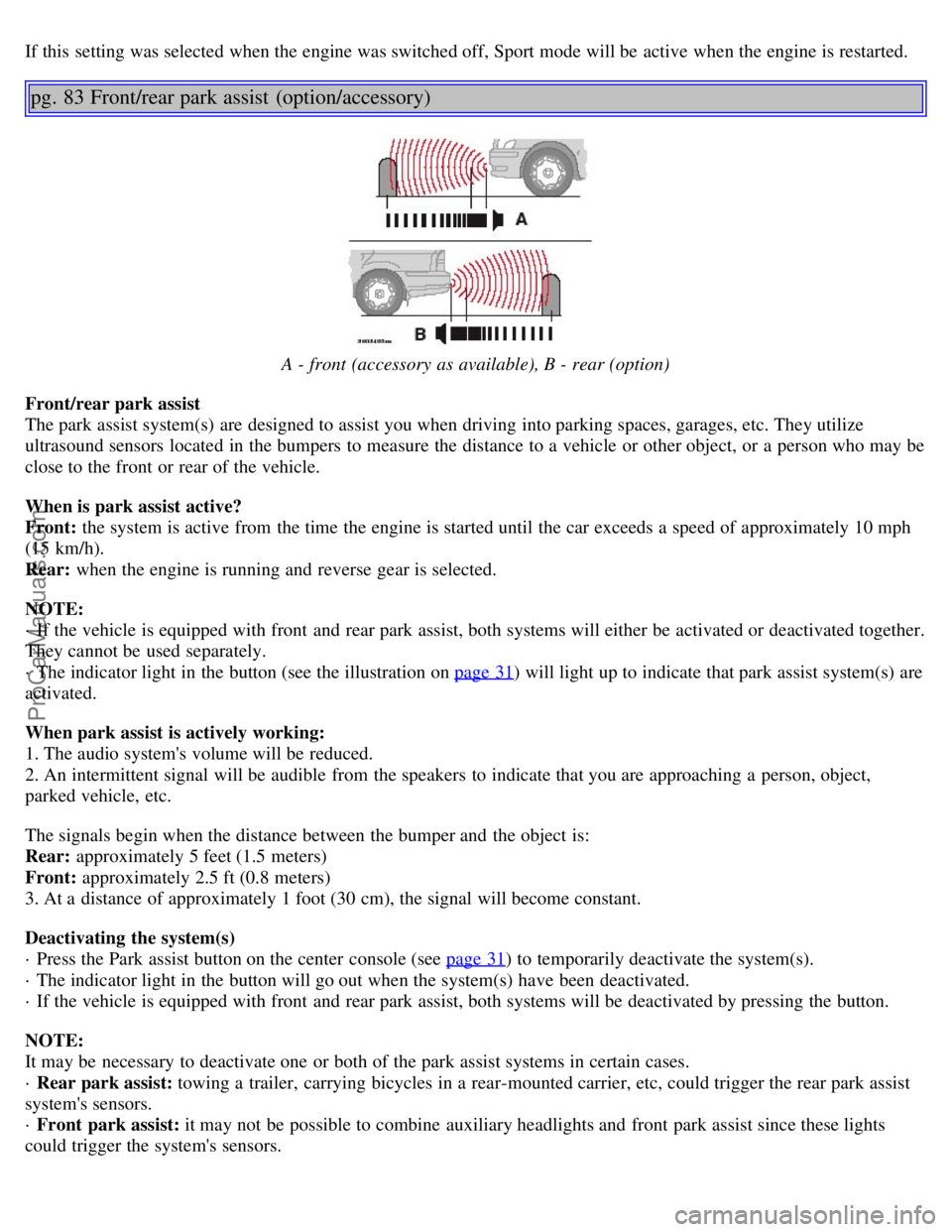 VOLVO S80 2006 Owners Manual If this setting was selected when the engine was switched off, Sport mode will be active when the engine is restarted.
pg. 83 Front/rear park assist (option/accessory)
A - front (accessory as avai VOLVO S80 2006 Owners Manual If this setting was selected when the engine was switched off, Sport mode will be active when the engine is restarted.
pg. 83 Front/rear park assist (option/accessory)
A - front (accessory as avai