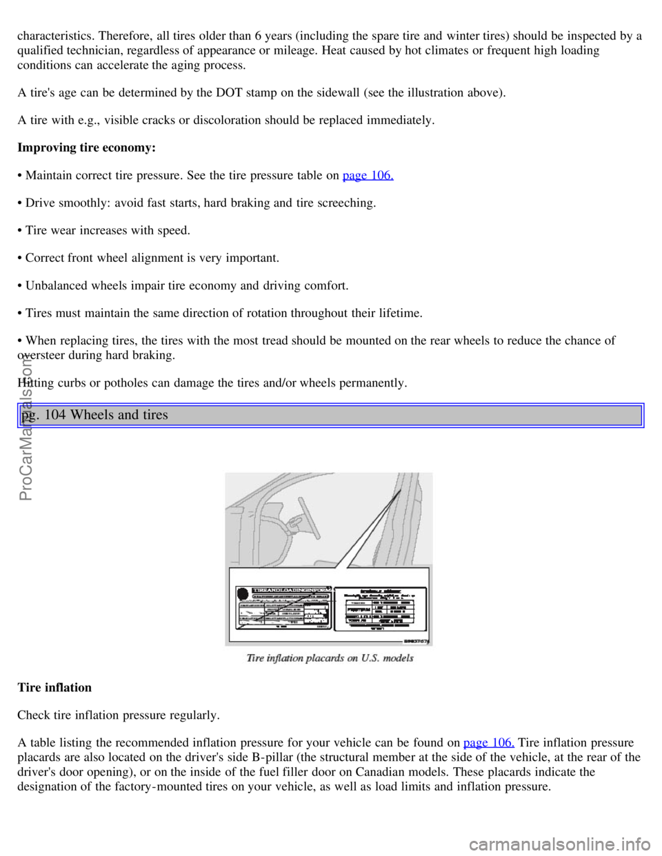 VOLVO S80 2006 Repair Manual characteristics. Therefore, all tires older than 6 years (including the spare tire and winter tires) should be inspected by a
qualified technician, regardless of appearance or mileage. Heat caused VOLVO S80 2006 Repair Manual characteristics. Therefore, all tires older than 6 years (including the spare tire and winter tires) should be inspected by a
qualified technician, regardless of appearance or mileage. Heat caused