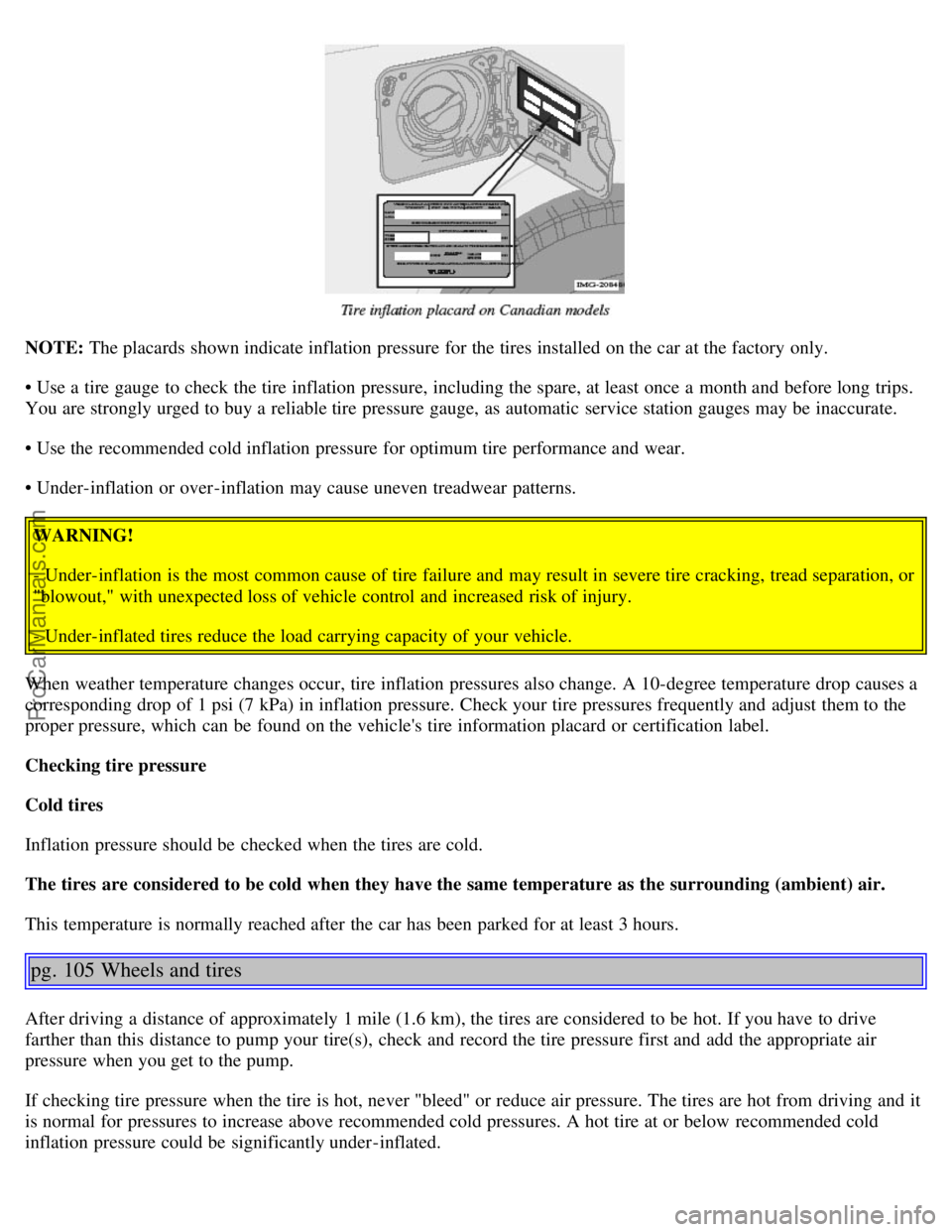 VOLVO S80 2006 Repair Manual NOTE: The placards shown indicate inflation pressure for the tires installed on the car at the factory only.
• Use a tire gauge to check the tire inflation pressure, including the spare, at least o VOLVO S80 2006 Repair Manual NOTE: The placards shown indicate inflation pressure for the tires installed on the car at the factory only.
• Use a tire gauge to check the tire inflation pressure, including the spare, at least o
