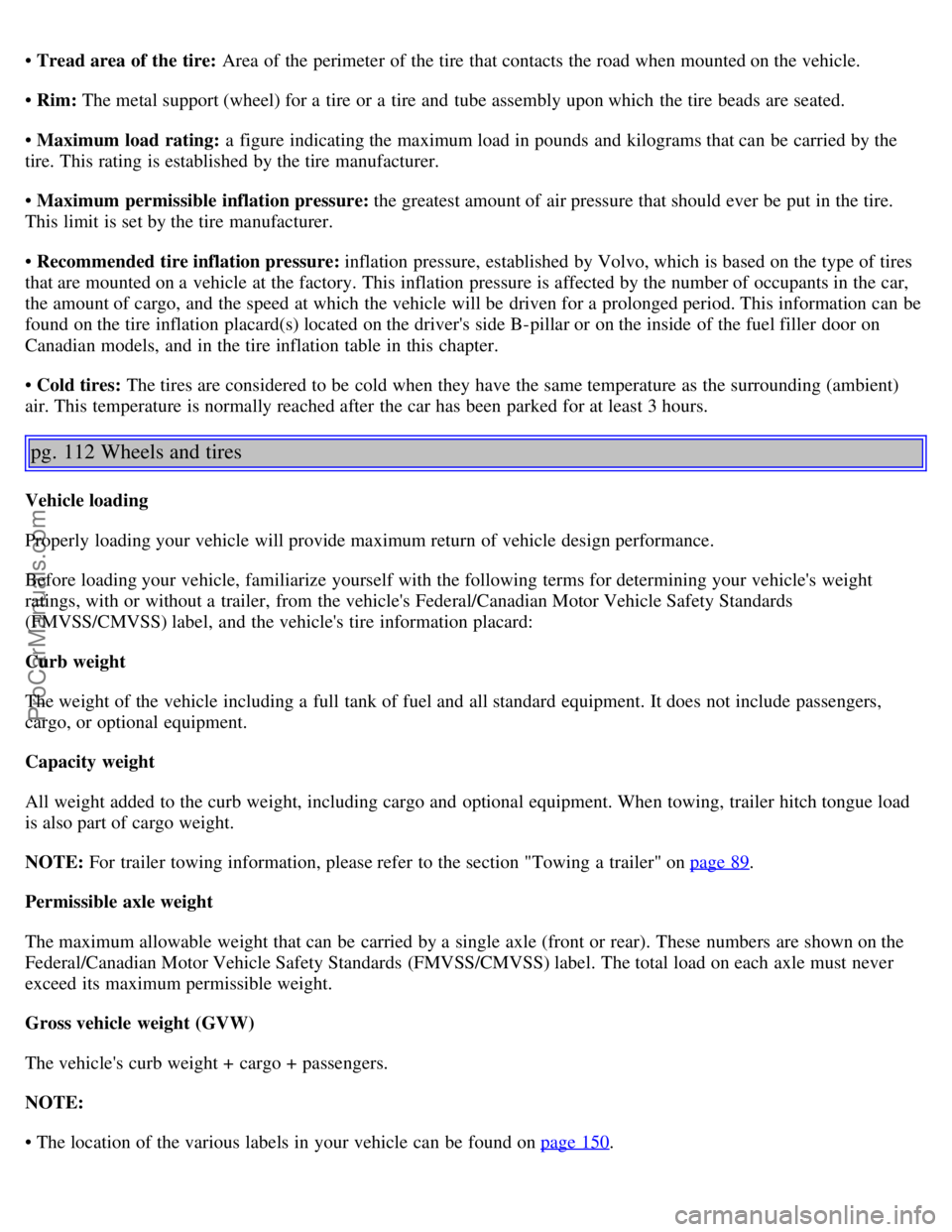 VOLVO S80 2006 Manual PDF • Tread area of the tire: Area of the perimeter of the tire that contacts the road when mounted on the vehicle.
• Rim: The metal support (wheel) for a tire or a tire and tube assembly upon wh VOLVO S80 2006 Manual PDF • Tread area of the tire: Area of the perimeter of the tire that contacts the road when mounted on the vehicle.
• Rim: The metal support (wheel) for a tire or a tire and tube assembly upon wh
