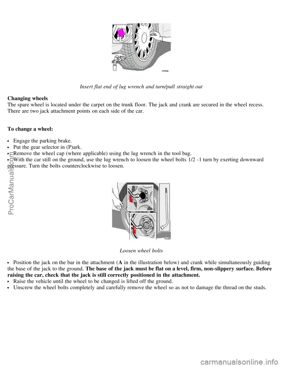 VOLVO S80 2006 Owners Manual Insert flat end of lug wrench and turn/pull straight out
Changing wheels
The spare wheel is located under the carpet on the trunk floor. The jack and crank are secured in the wheel recess.
T VOLVO S80 2006 Owners Manual Insert flat end of lug wrench and turn/pull straight out
Changing wheels
The spare wheel is located under the carpet on the trunk floor. The jack and crank are secured in the wheel recess.
T