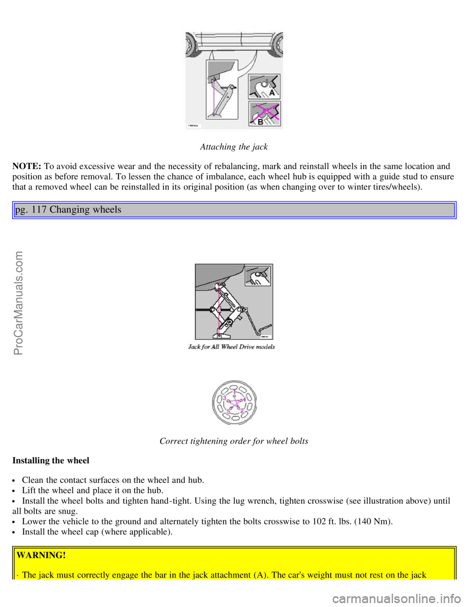 VOLVO S80 2006 Manual PDF Attaching the jack
NOTE: To avoid excessive wear and the necessity of rebalancing, mark and reinstall wheels in the same location and
position as before removal. To lessen the chance of imbalance, VOLVO S80 2006 Manual PDF Attaching the jack
NOTE: To avoid excessive wear and the necessity of rebalancing, mark and reinstall wheels in the same location and
position as before removal. To lessen the chance of imbalance,