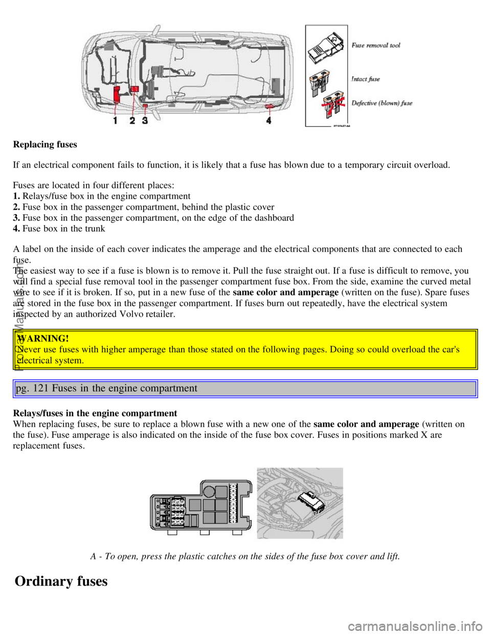 VOLVO S80 2006 Manual PDF Replacing fuses
If an electrical component fails to function, it is likely that a fuse has blown due to a temporary circuit overload.
Fuses are located in four different places:
1. Relays/fuse VOLVO S80 2006 Manual PDF Replacing fuses
If an electrical component fails to function, it is likely that a fuse has blown due to a temporary circuit overload.
Fuses are located in four different places:
1. Relays/fuse