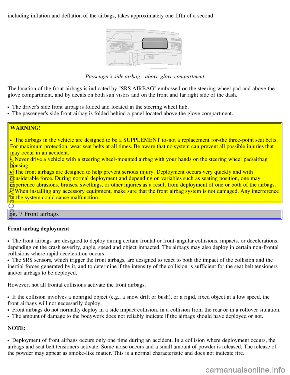 VOLVO S80 2006 Owners Manual including inflation and deflation of the airbags, takes approximately one fifth of a second.
Passengers side airbag - above glove compartment
The location of the front airbags is indicated by "SR VOLVO S80 2006 Owners Manual including inflation and deflation of the airbags, takes approximately one fifth of a second.
Passengers side airbag - above glove compartment
The location of the front airbags is indicated by "SR