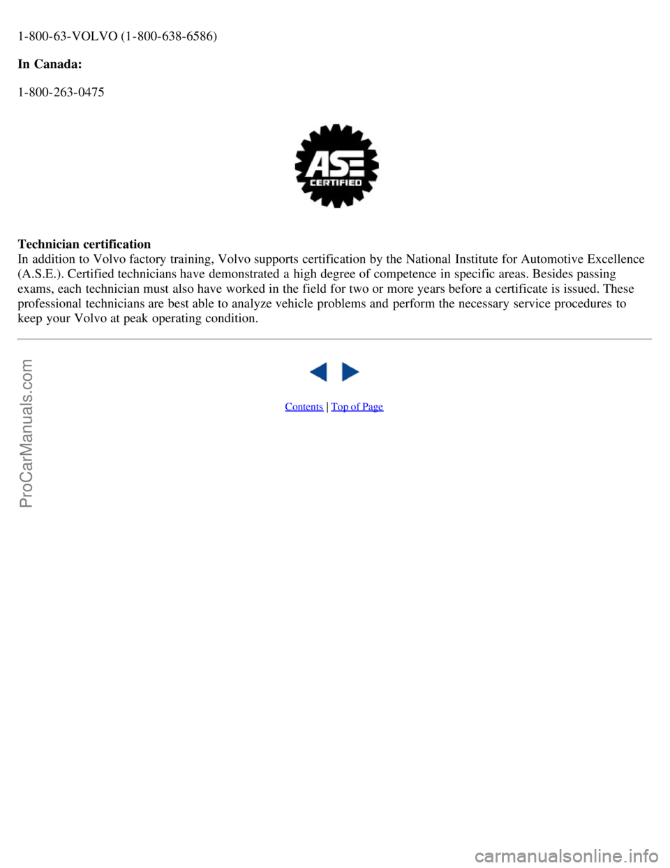 VOLVO S80 2006 Owners Manual 1-800-63-VOLVO (1-800-638-6586)
In Canada:
1-800-263-0475
Technician certification
In addition to Volvo factory training, Volvo supports certification by the National Institute for Automotive Excell VOLVO S80 2006 Owners Manual 1-800-63-VOLVO (1-800-638-6586)
In Canada:
1-800-263-0475
Technician certification
In addition to Volvo factory training, Volvo supports certification by the National Institute for Automotive Excell