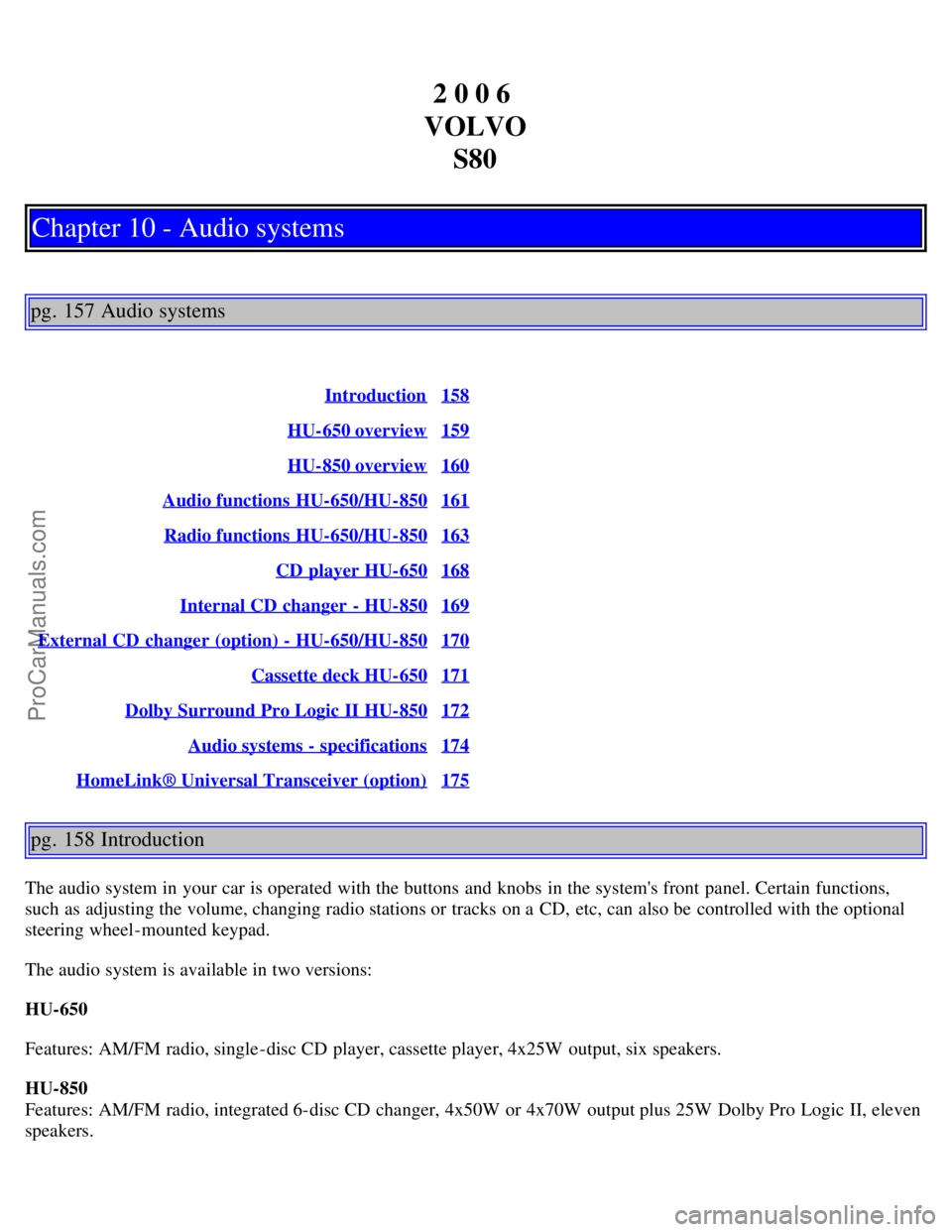 VOLVO S80 2006  Owners Manual 2 0 0 6 
VOLVO S80
Chapter 10 - Audio systems
pg. 157 Audio systems
Introduction158
HU-650 overview159
HU-850 overview160
Audio functions  HU-650/HU-850161
Radio functions  HU-650/HU-850163
CD  player