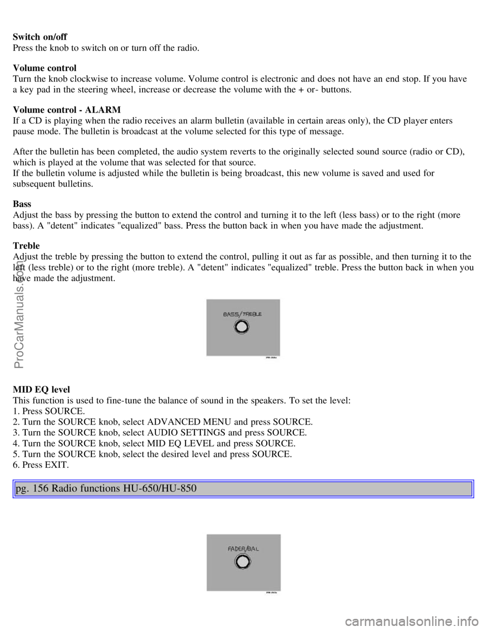 VOLVO S80 2005  Owners Manual Switch on/off 
Press the knob to switch on or turn off the radio.
Volume control 
Turn  the knob clockwise to increase volume. Volume control is electronic  and  does not have an  end  stop. If you ha