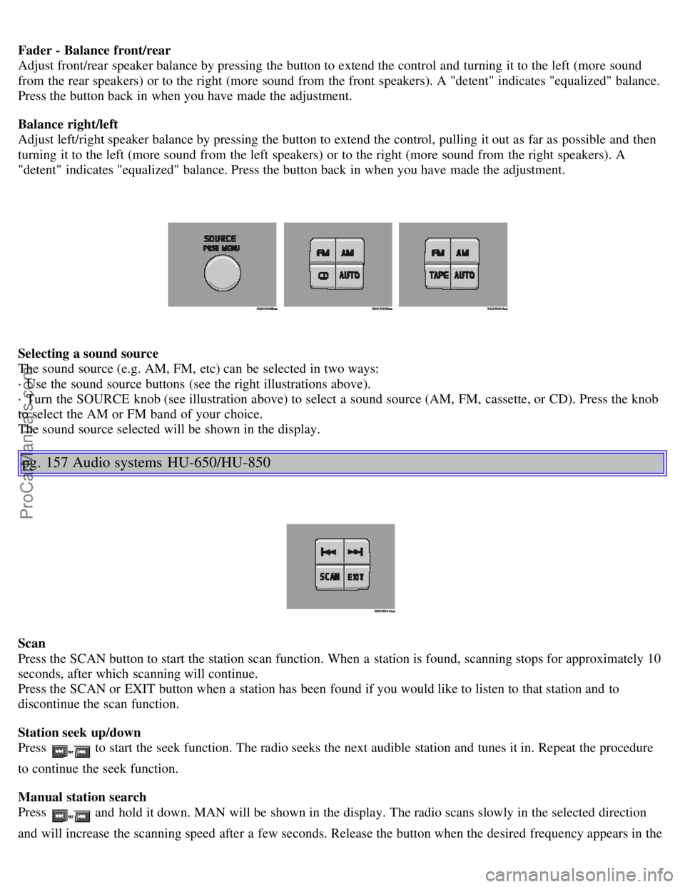 VOLVO S80 2005  Owners Manual Fader - Balance front/rear 
Adjust front/rear speaker balance by pressing the button to extend the control and  turning it to the left (more sound
from  the rear speakers) or to the right (more sound 