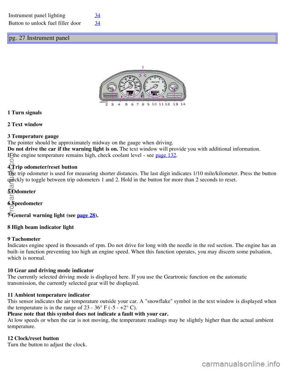 VOLVO S80 2005  Owners Manual Instrument panel lighting34
Button to unlock fuel filler  door34
pg. 27 Instrument panel
1 Turn signals
2 Text  window
3 Temperature gauge 
The pointer should be  approximately midway on the gauge whe