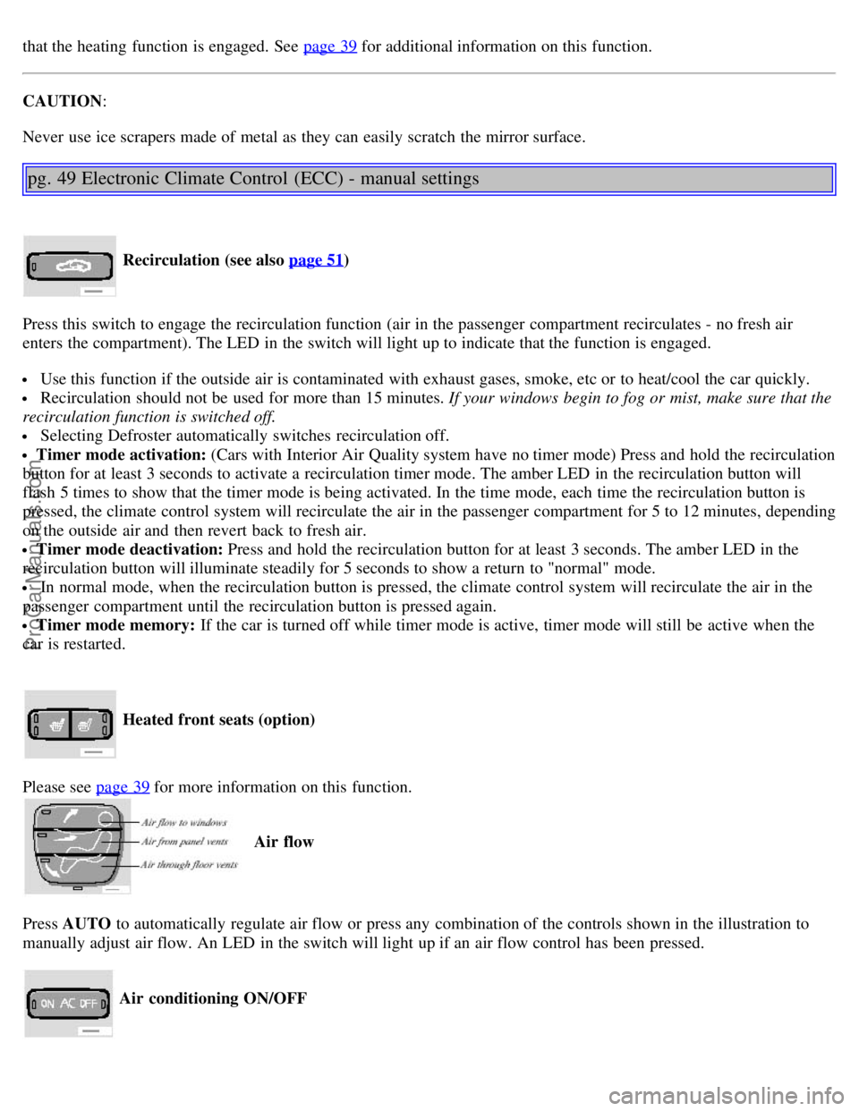 VOLVO S80 2005 Owners Manual that the heating  function is engaged. See  page 39 for additional information on this  function.
CAUTION:
Never  use ice scrapers made of metal as they can easily scratch the mirror surface.
pg. 49 E