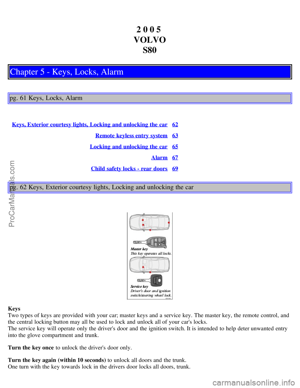 VOLVO S80 2005 Service Manual 2 0 0 5 
VOLVO S80
Chapter 5 - Keys, Locks, Alarm
pg. 61 Keys, Locks, Alarm
Keys, Exterior courtesy lights, Locking  and unlocking the car62
Remote keyless entry system63
Locking  and unlocking the ca