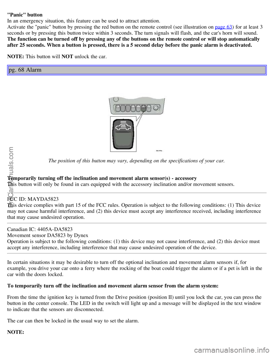 VOLVO S80 2005 User Guide "Panic" button
In an emergency situation, this feature can be used to attract attention.
Activate the "panic" button by pressing the red button on the remote control (see illustration on page 6 VOLVO S80 2005 User Guide "Panic" button
In an emergency situation, this feature can be used to attract attention.
Activate the "panic" button by pressing the red button on the remote control (see illustration on page 6